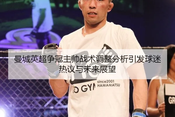 曼城英超争冠主帅战术调整分析引发球迷热议与未来展望